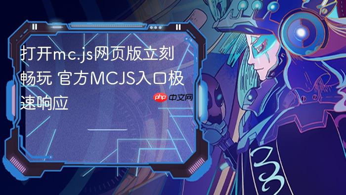 打开mc.js网页版立刻畅玩 官方mcjs入口极速响应