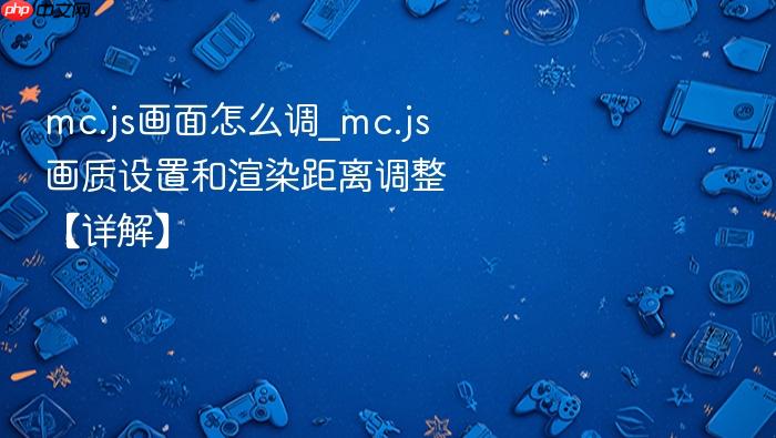 mc.js画面怎么调_mc.js画质设置和渲染距离调整【详解】