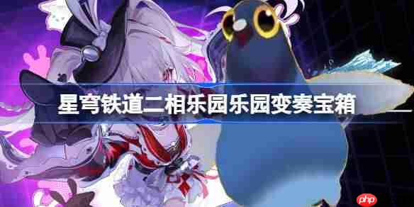 崩坏星穹铁道乐园变奏宝箱在哪里-星穹铁道二相乐园乐园变奏宝箱位置大全