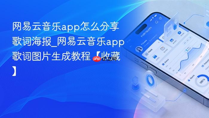 网易云音乐app怎么分享歌词海报_网易云音乐app歌词图片生成教程【收藏】