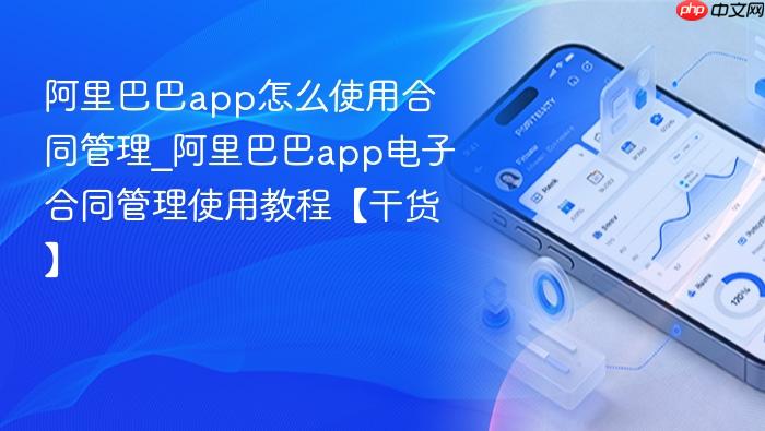 阿里巴巴app怎么使用合同管理_阿里巴巴app电子合同管理使用教程【干货】