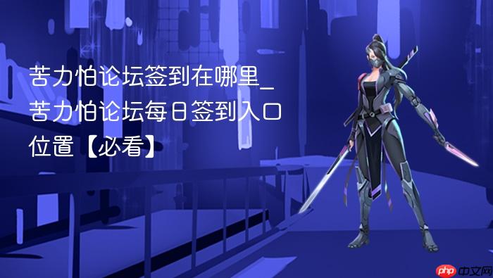 苦力怕论坛签到在哪里_苦力怕论坛每日签到入口位置【必看】