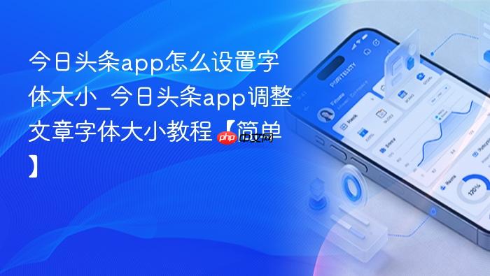 今日头条app怎么设置字体大小_今日头条app调整文章字体大小教程【简单】