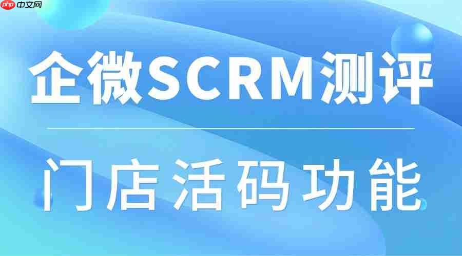 企微SCRM选型避坑指南：实测7家服务商后，这个门店引流神器让我眼前一亮