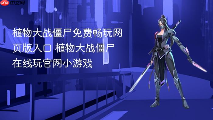 植物大战僵尸免费畅玩网页版入口 植物大战僵尸在线玩官网小游戏