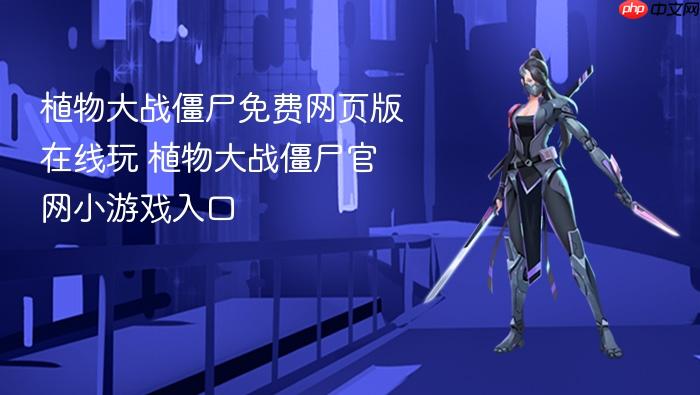 植物大战僵尸免费网页版在线玩 植物大战僵尸官网小游戏入口