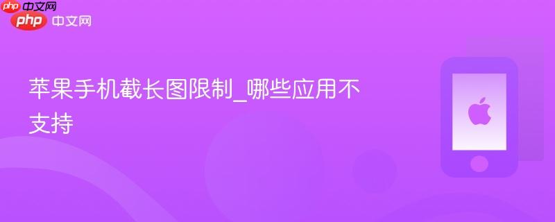 苹果手机截长图限制_哪些应用不支持