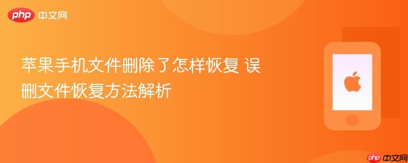苹果手机文件删除了怎样恢复 误删文件恢复方法解析