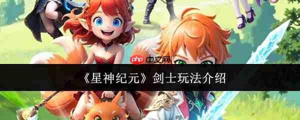 星神纪元剑士怎么玩 星神纪元剑士玩法介绍