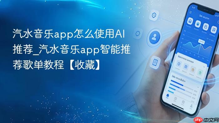 汽水音乐app怎么使用ai推荐_汽水音乐app智能推荐歌单教程【收藏】