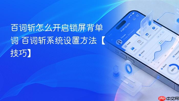 百词斩怎么开启锁屏背单词 百词斩系统设置方法【技巧】