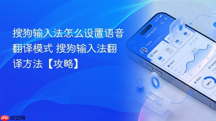 搜狗输入法怎么设置语音翻译模式 搜狗输入法翻译方法【攻略】