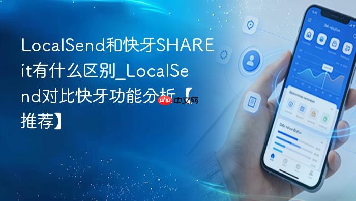 localsend和快牙shareit有什么区别_localsend对比快牙功能分析【推荐】