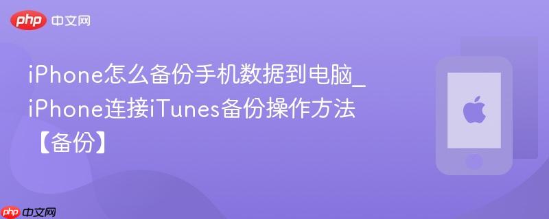 iphone怎么备份手机数据到电脑_iphone连接itunes备份操作方法【备份】