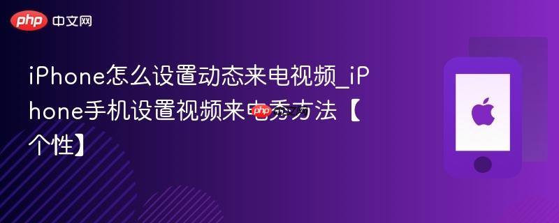 iphone怎么设置动态来电视频_iphone手机设置视频来电秀方法【个性】