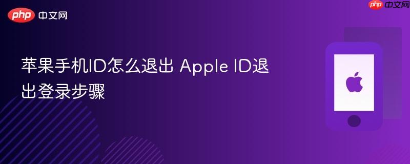 苹果手机id怎么退出 apple id退出登录步骤