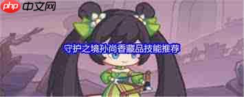 守护之境孙尚香如何搭配阵容