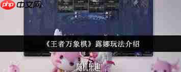 王者万象棋露娜玩法攻略