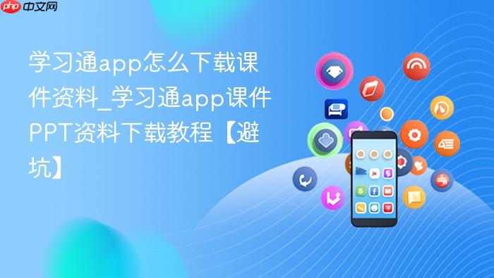 学习通app怎么下载课件资料_学习通app课件ppt资料下载教程【避坑】