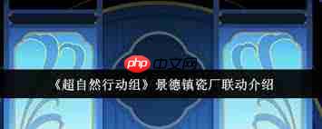超自然行动组景德镇瓷厂联动效果如何
