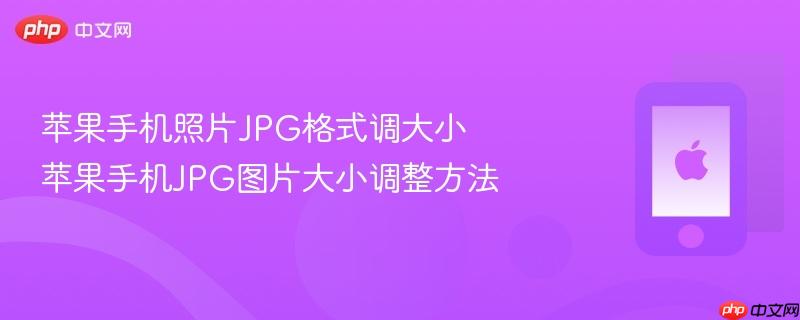 苹果手机照片jpg格式调大小 苹果手机jpg图片大小调整方法