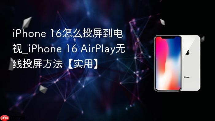 iphone 16怎么投屏到电视_iphone 16 airplay无线投屏方法【实用】