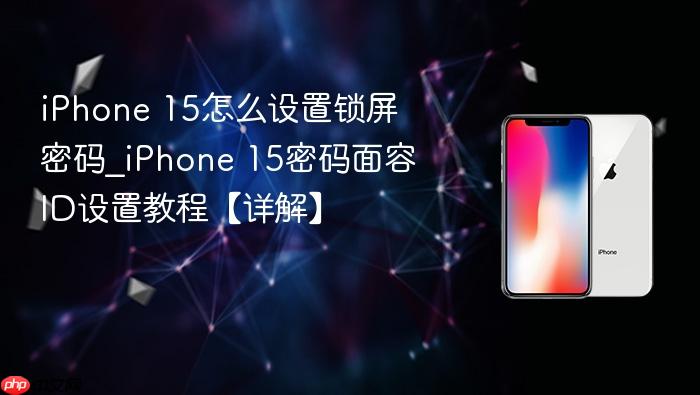 iphone 15怎么设置锁屏密码_iphone 15密码面容id设置教程【详解】