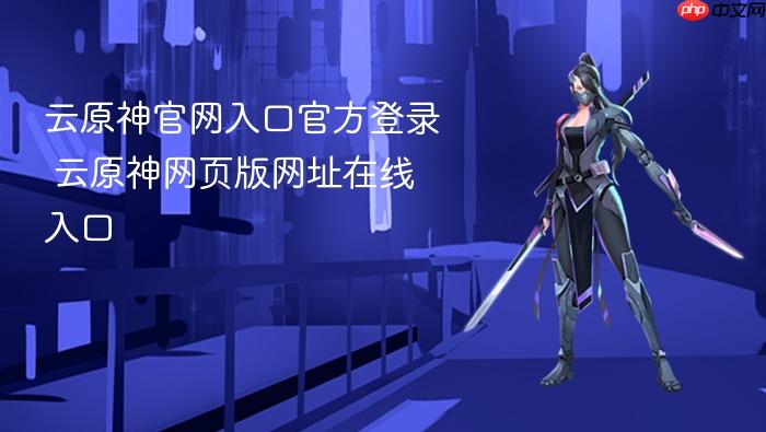 云原神官网入口官方登录 云原神网页版网址在线入口