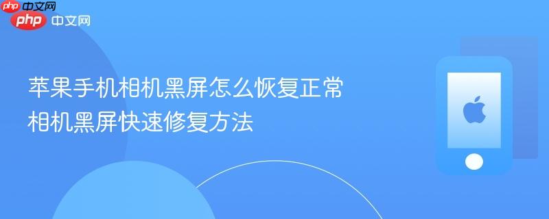苹果手机相机黑屏怎么恢复正常 相机黑屏快速修复方法