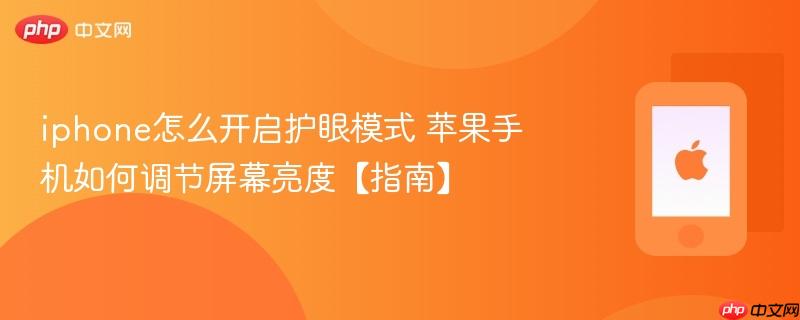 iphone怎么开启护眼模式 苹果手机如何调节屏幕亮度【指南】