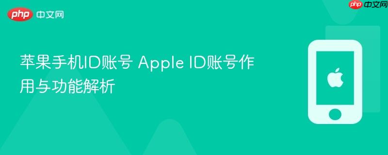 苹果手机id账号 apple id账号作用与功能解析