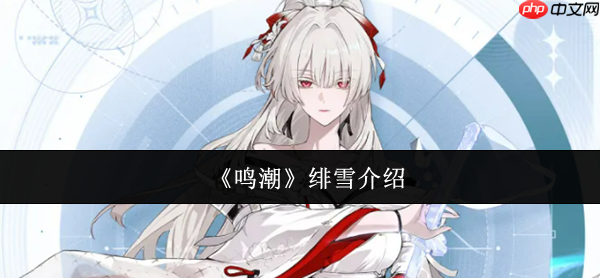 鸣潮绯雪怎么样  鸣潮绯雪介绍