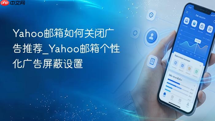 yahoo邮箱如何关闭广告推荐_yahoo邮箱个性化广告屏蔽设置