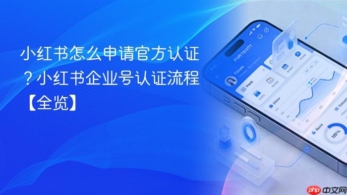 小红书怎么申请官方认证？小红书企业号认证流程【全览】
