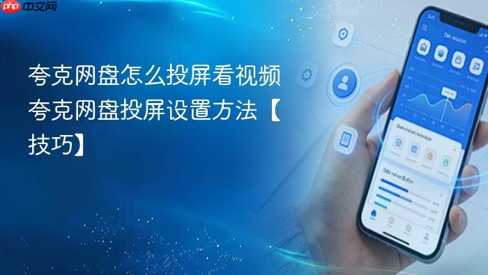 夸克网盘怎么投屏看视频 夸克网盘投屏设置方法【技巧】