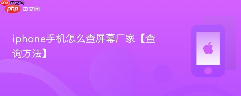 iphone手机怎么查屏幕厂家【查询方法】