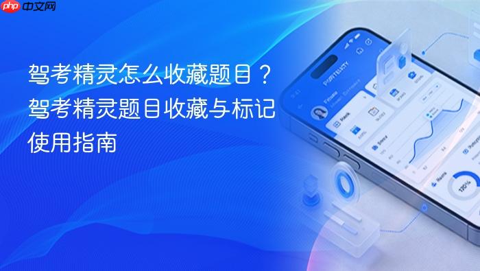 驾考精灵怎么收藏题目？驾考精灵题目收藏与标记使用指南