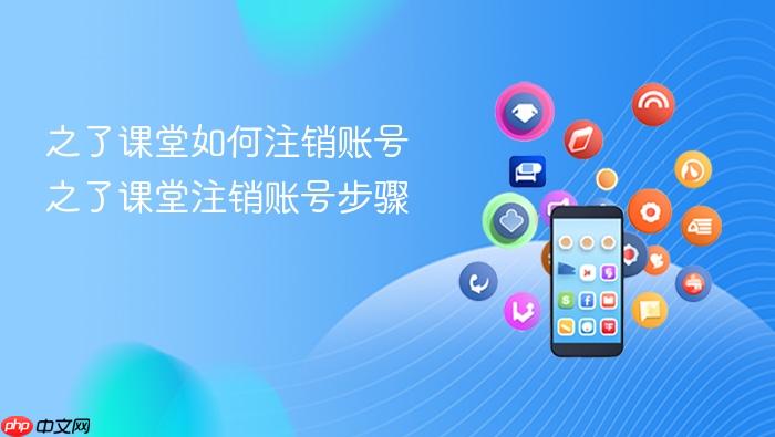 之了课堂如何注销账号 之了课堂注销账号步骤