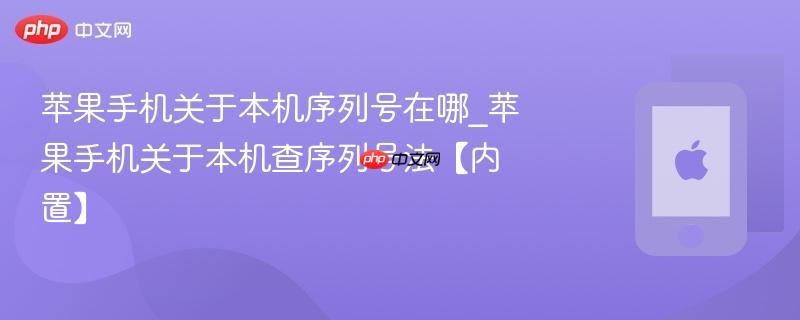 苹果手机关于本机序列号在哪_苹果手机关于本机查序列号法【内置】