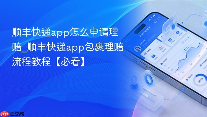 顺丰快递app怎么申请理赔_顺丰快递app包裹理赔流程教程【必看】