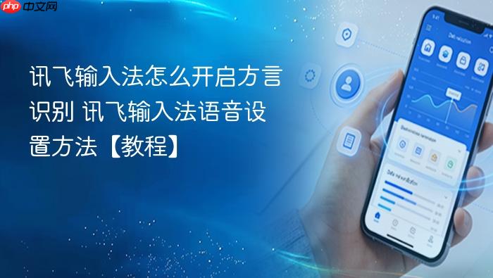 讯飞输入法怎么开启方言识别 讯飞输入法语音设置方法【教程】