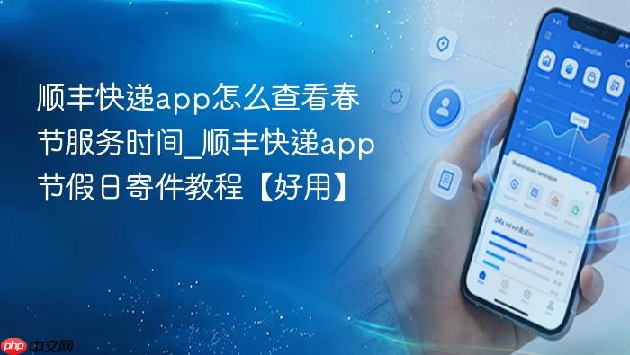 顺丰快递app怎么查看春节服务时间_顺丰快递app节假日寄件教程【好用】
