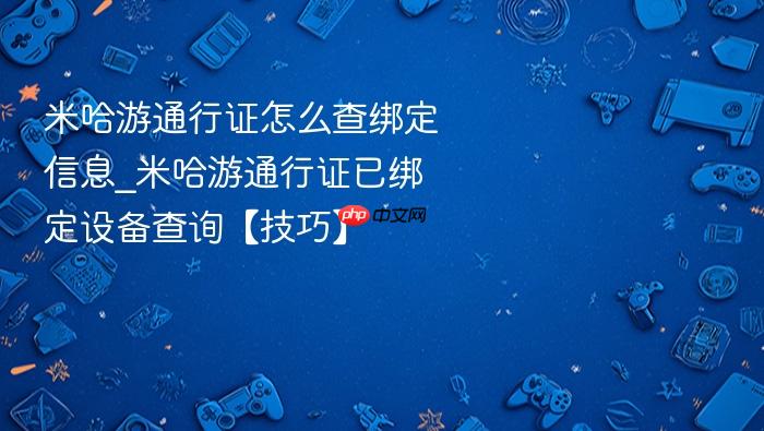 米哈游通行证怎么查绑定信息_米哈游通行证已绑定设备查询【技巧】