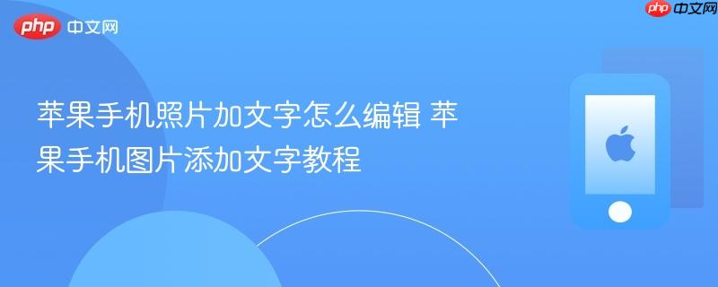苹果手机照片加文字怎么编辑 苹果手机图片添加文字教程