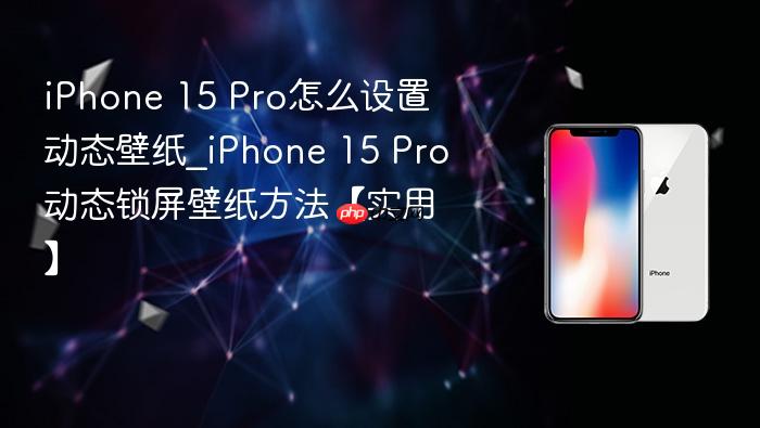 iphone 15 pro怎么设置动态壁纸_iphone 15 pro动态锁屏壁纸方法【实用】