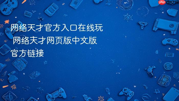 网络天才官方入口在线玩 网络天才网页版中文版官方链接