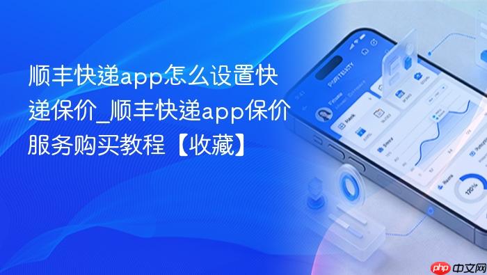 顺丰快递app怎么设置快递保价_顺丰快递app保价服务购买教程【收藏】