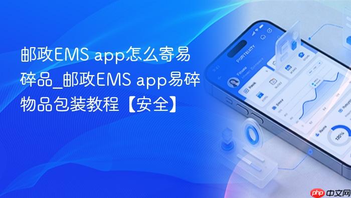 邮政ems app怎么寄易碎品_邮政ems app易碎物品包装教程【安全】