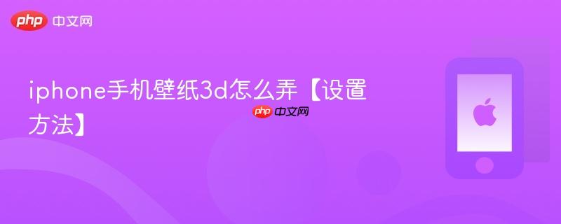 iphone手机壁纸3d怎么弄【设置方法】