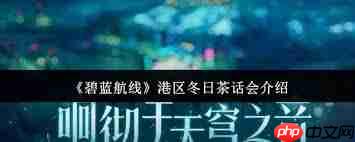 碧蓝航线港区冬日茶话会如何-碧蓝航线港区冬日茶话会怎么样
